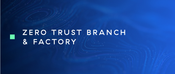 Zero Trust Branch & Factory